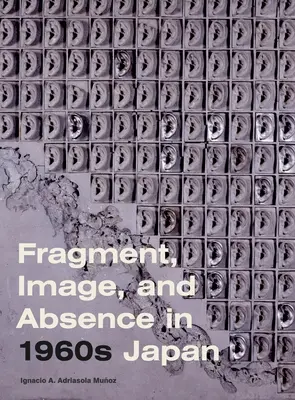 Fragmento, imagen y ausencia en el Japón de los sesenta - Fragment, Image, and Absence in 1960s Japan