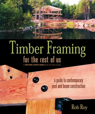 Timber Framing for the Rest of Us: A Guide to Contemporary Post and Beam Construction (Estructura de madera para el resto de nosotros: Guía de construcción contemporánea con postes y vigas) - Timber Framing for the Rest of Us: A Guide to Contemporary Post and Beam Construction