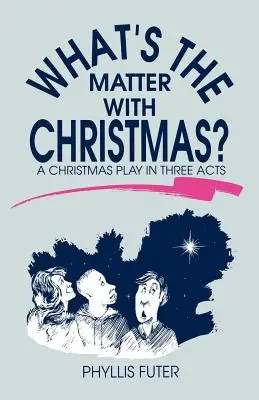 ¿Qué pasa con la Navidad? Una obra navideña en tres actos - What's The Matter With Christmas?: A Christmas Play In Three Acts