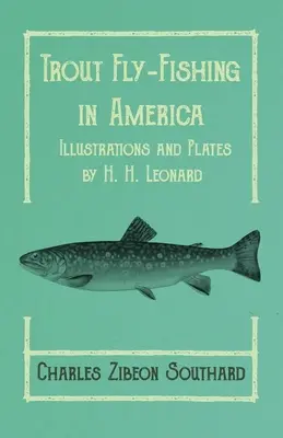 La pesca de la trucha con mosca en América - Ilustraciones y láminas de H. H. Leonard - Trout Fly-Fishing in America - Illustrations and Plates by H. H. Leonard