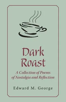 Asado oscuro: Una colección de poemas de nostalgia y reflexión - Dark Roast: A Collection of Poems of Nostalgia and Reflection