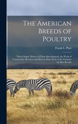 Las razas americanas de aves de corral: Su origen, historia de su desarrollo, el trabajo de los criadores constructivos y cómo aparear cada una de las variedades de aves de corral. - The American Breeds of Poultry: Their Origin, History of Their Development, the Work of Constructive Breeders and How to Mate Each of the Varieties fo