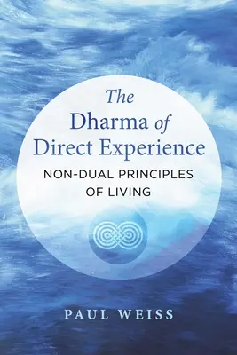 El Dharma de la Experiencia Directa: Principios de vida no dual - The Dharma of Direct Experience: Non-Dual Principles of Living