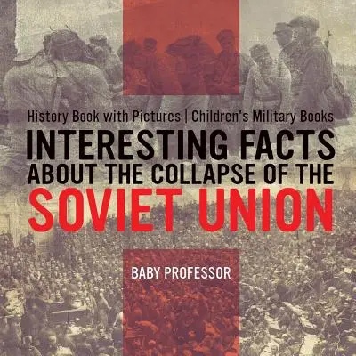 Datos interesantes sobre el colapso de la Unión Soviética - Libro de Historia con imágenes Libros Militares para Niños - Interesting Facts about the Collapse of the Soviet Union - History Book with Pictures Children's Military Books