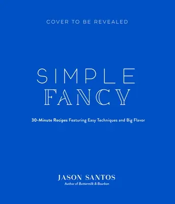 Simple Fancy: Recetas de gran sabor de un chef para cocinar fácilmente entre semana - Simple Fancy: A Chef's Big-Flavor Recipes for Easy Weeknight Cooking