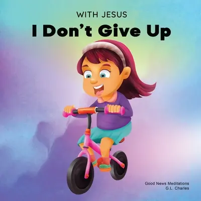 Con Jesús no me doy por vencido: Un libro cristiano para niños sobre la perseverancia, usando una historia de la Biblia para aumentar su confianza en la Palabra de Dios. - With Jesus I Don't Give Up: A Christian book for kids about perseverance, using a story from the Bible to increase their confidence in God's Word