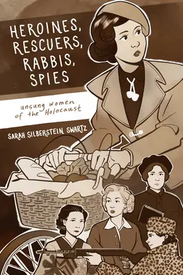 Heroínas, salvadoras, rabinas, espías: Mujeres anónimas del Holocausto - Heroines, Rescuers, Rabbis, Spies: Unsung Women of the Holocaust