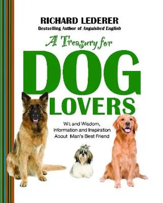 Tesoro para los amantes de los perros: Ingenio y sabiduría, información e inspiración sobre nuestros amigos los perros. - Treasury for Dog Lovers: Wit and Wisdom, Information and Inspiration about