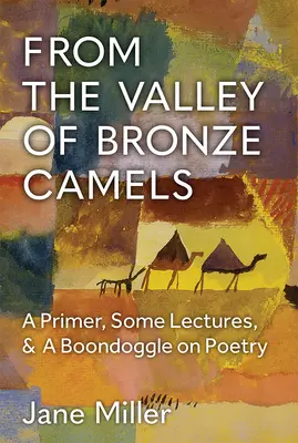 Desde el valle de los camellos de bronce: Un manual, algunas conferencias y un disparate sobre poesía - From the Valley of Bronze Camels: A Primer, Some Lectures, & a Boondoggle on Poetry