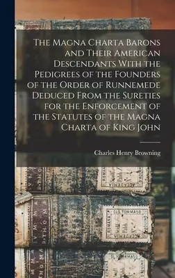 The Magna Charta Barons and Their American Descendants With the Pedigrees of the Founders of the Order of Runnemede Deduced from the Sureties for the Magna Charta Barons and Their American Descendants - The Magna Charta Barons and Their American Descendants With the Pedigrees of the Founders of the Order of Runnemede Deduced From the Sureties for the