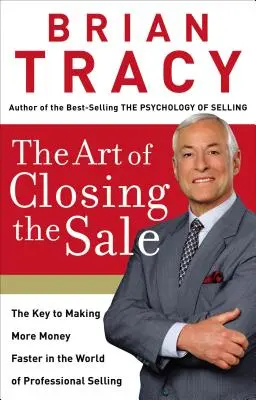 El arte de cerrar la venta: La clave para ganar más dinero y más rápido en el mundo de la venta profesional - The Art of Closing the Sale: The Key to Making More Money Faster in the World of Professional Selling