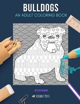 Bulldogs UN LIBRO PARA COLOREAR PARA ADULTOS: Un libro para colorear de Bulldogs para adultos - Bulldogs: AN ADULT COLORING BOOK: A Bulldogs Coloring Book For Adults