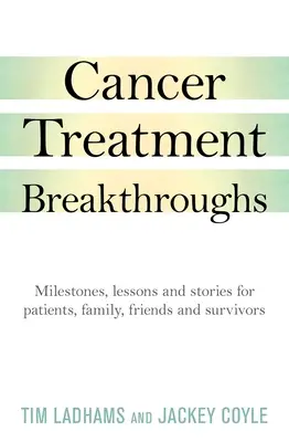 Avances en el tratamiento del cáncer: Hitos, lecciones e historias para pacientes, familiares, amigos y supervivientes - Cancer Treatment Breakthroughs: Milestones, Lessons and Stories for Patients, Family, Friends and Survivors