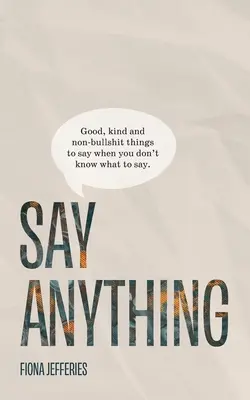 Say Anything: Cosas buenas, amables y sin tonterías que decir cuando no sabes qué decir. - Say Anything: Good, kind and non-bullshit things to say when you don't know what to say.