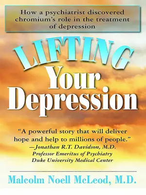 Lifting Your Depression: Cómo un psiquiatra descubrió el papel del cromo en el tratamiento de la depresión - Lifting Your Depression: How a Psychiatrist Discovered Chromium's Role in the Treatment of Depression