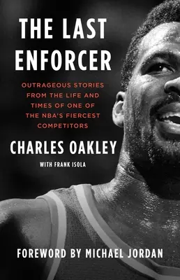 El último ejecutor: Historias escandalosas de la vida y la época de uno de los competidores más feroces de la NBA - The Last Enforcer: Outrageous Stories from the Life and Times of One of the Nba's Fiercest Competitors