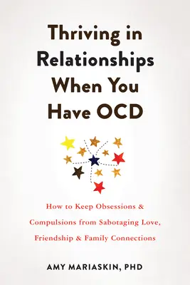 Prosperar en las relaciones cuando tienes tdah: Cómo evitar que las obsesiones y compulsiones saboteen el amor, la amistad y los vínculos familiares - Thriving in Relationships When You Have Ocd: How to Keep Obsessions and Compulsions from Sabotaging Love, Friendship, and Family Connections