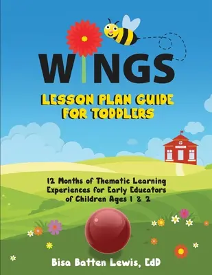 Guía de Plan de Lecciones ALAS para Niños Pequeños: 12 Meses de Experiencias de Aprendizaje Temático para Educadores Tempranos de Niños de 1 y 2 Años de Edad - WINGS Lesson Plan Guide for Toddlers: 12 Months of Thematic Learning Experiences for Early Educators of Children Ages 1 and 2