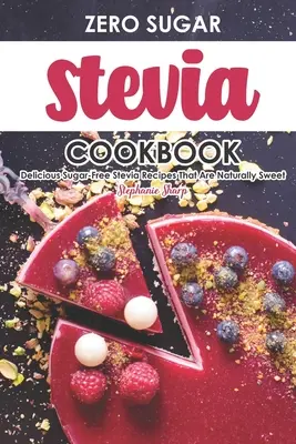 Libro de Cocina de Stevia Cero Azúcar: Deliciosas Recetas con Stevia Sin Azúcar y Naturalmente Dulces - Zero Sugar Stevia Cookbook: Delicious Sugar-Free Stevia Recipes That Are Naturally Sweet