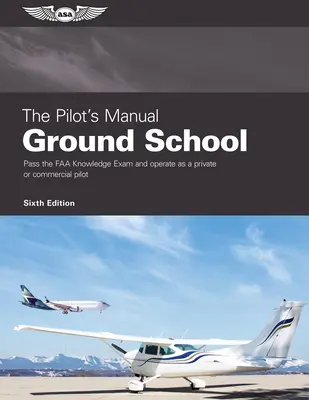 El Manual del Piloto: Ground School: Apruebe el examen de conocimientos de la FAA y opere como piloto privado o comercial - The Pilot's Manual: Ground School: Pass the FAA Knowledge Exam and Operate as a Private or Commercial Pilot