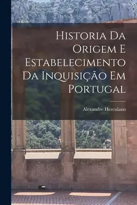 Historia Da Origem E Establelecimento Da Inquisio Em Portugal - Historia Da Origem E Estabelecimento Da Inquisio Em Portugal