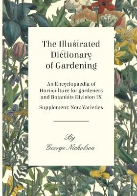 El diccionario ilustrado de jardinería - Enciclopedia de horticultura para jardineros y botánicos División IX - Suplemento: Nuevas variedades - The Illustrated Dictionary of Gardening - An Encyclopaedia of Horticulture for gardeners and Botanists Division IX - Supplement: New Varieties