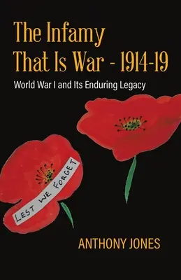 La infamia de la guerra - 1914-19: La Primera Guerra Mundial y su legado perdurable - The Infamy That Is War - 1914-19: World War I and Its Enduring Legacy