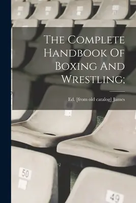 El manual completo de boxeo y lucha libre; - The Complete Handbook Of Boxing And Wrestling;