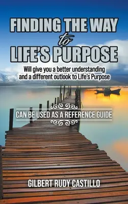 Encontrar el camino hacia el propósito de la vida: le dará una mejor comprensión y una perspectiva diferente del propósito de la vida - Finding the Way to Life's Purpose: Will give you a better understanding and a different outlook to Life's Purpose