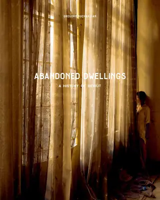 Abandoned Dwellings: Historia de Beirut - Abandoned Dwellings: A History of Beirut