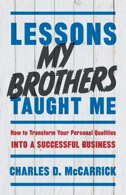 Lecciones que me enseñaron mis hermanos: cómo transformar tus cualidades personales en un negocio de éxito - Lessons My Brothers Taught Me: How to Transform Your Personal Qualities Into A Successful Business