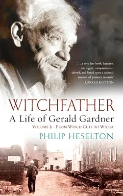 Witchfather - A Life of Gerald Gardner Vol2. Del culto a la bruja a la Wicca - Witchfather - A Life of Gerald Gardner Vol2. From Witch Cult to Wicca