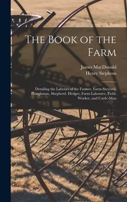 El libro de la granja; detallando las labores del granjero, el mayordomo, el arador, el pastor, el setero, el peón, el trabajador del campo y el ganadero - The Book of the Farm; Detailing the Labours of the Farmer, Farm-steward, Ploughman, Shepherd, Hedger, Farm-labourer, Field-worker, and Cattle-man