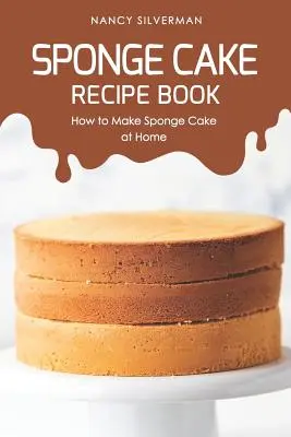 Libro de Recetas de Bizcocho: Cómo hacer bizcocho en casa - Sponge Cake Recipe Book: How to Make Sponge Cake at Home