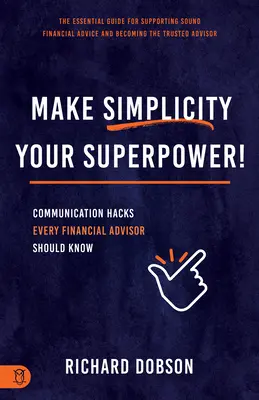 Haga de la sencillez su superpoder Trucos de comunicación que todo asesor financiero debe conocer - Make Simplicity Your Superpower!: Communication Hacks Every Financial Advisor Should Know