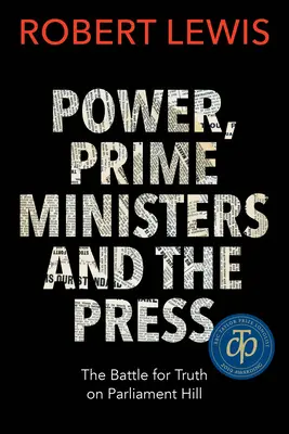 El poder, los primeros ministros y la prensa: La batalla por la verdad en el Parlamento - Power, Prime Ministers and the Press: The Battle for Truth on Parliament Hill