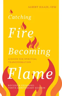 Atrapa el fuego, conviértete en llama -- Edición 10º aniversario: Una guía para la transformación espiritual - Catching Fire, Becoming Flame -- 10th Anniversary Edition: A Guide for Spiritual Transformation