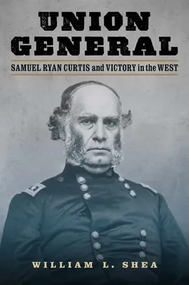 General de la Unión: Samuel Ryan Curtis y la victoria en el Oeste - Union General: Samuel Ryan Curtis and Victory in the West