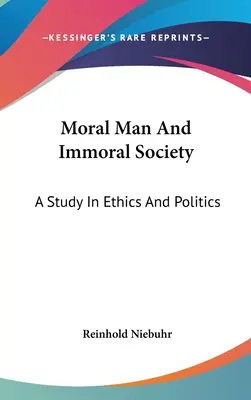 Moral Man And Immoral Society: Un Estudio En Ética Y Política - Moral Man And Immoral Society: A Study In Ethics And Politics