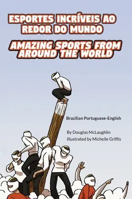 Deportes asombrosos de todo el mundo (portugués brasileño-inglés): Esportes Incrveis Ao Redor Do Mundo - Amazing Sports from Around the World (Brazilian Portuguese-English): Esportes Incrveis Ao Redor Do Mundo