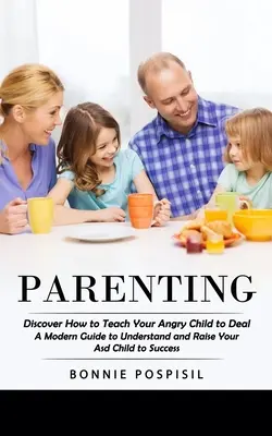 Parenting: Descubra cómo enseñar a tratar a su hijo enfadado (Una guía moderna para entender y criar a su hijo asd con éxito) - Parenting: Discover How to Teach Your Angry Child to Deal (A Modern Guide to Understand and Raise Your Asd Child to Success)