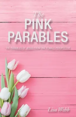 Las parábolas rosas: Las parábolas de Jesús desde una perspectiva femenina - The Pink Parables: The Parables of Jesus from One Female Perspective
