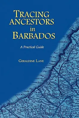 Guía práctica para localizar a sus antepasados en Barbados - Tracing Your Ancestors in Barbados. a Practical Guide