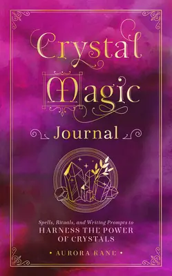 Diario de magia de cristal: Hechizos, rituales e instrucciones para aprovechar el poder de los cristales - Crystal Magic Journal: Spells, Rituals, and Writing Prompts to Harness the Power of Crystals