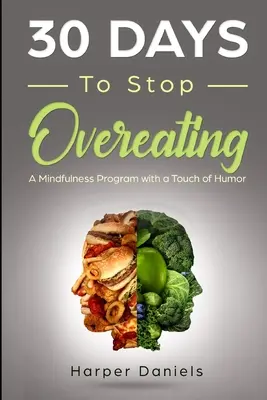 30 días para dejar de comer en exceso: Un programa de atención plena con un toque de humor - 30 Days to Stop Overeating: A Mindfulness Program with a Touch of Humor