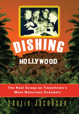 Dishing Hollywood: La verdadera primicia sobre los escándalos más sonados de Tinseltown - Dishing Hollywood: The Real Scoop on Tinseltown's Most Notorious Scandals