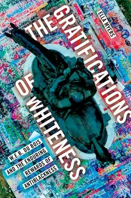 Las gratificaciones de la blancura: W. E. B. Du Bois y las perdurables recompensas de la antinegritud - The Gratifications of Whiteness: W. E. B. Du Bois and the Enduring Rewards of Anti-Blackness