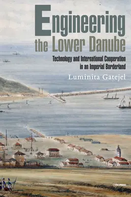 Ingeniería del Bajo Danubio: Tecnología y territorialidad en una frontera imperial, finales del siglo XVIII y siglo XIX - Engineering the Lower Danube: Technology and Territoriality in an Imperial Borderland, Late Eighteenth and Nineteenth Centuries