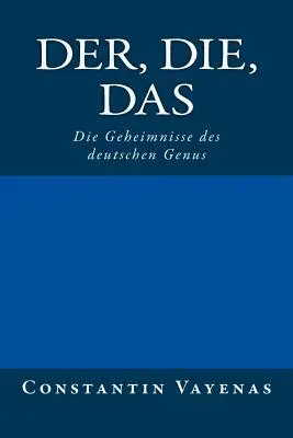 Der, Die, Das: Die Geheimnisse Des Deutschen Genus