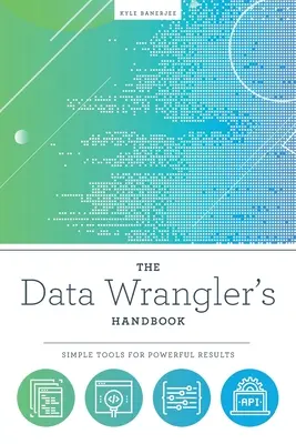 Manual del gestor de datos: Herramientas sencillas para resultados potentes - The Data Wrangler's Handbook: Simple Tools for Powerful Results